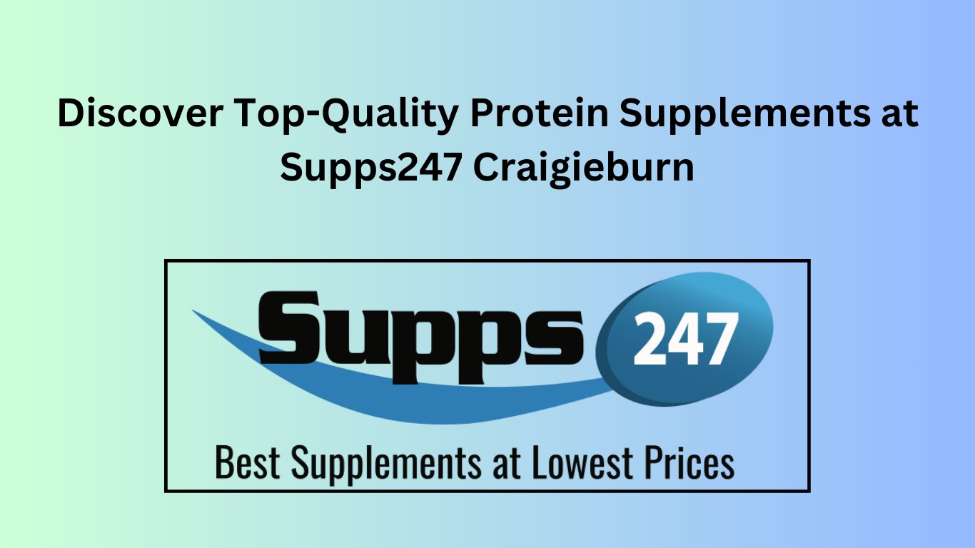 Discover Top-Quality Protein Supplements at Supps247 Craigieburn.